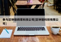 参与区块链四家科技公司[区块链科技有限公司]