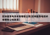 区块链发电技术有哪些公司[区块链发电技术有哪些公司研发]