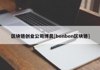 区块链创业公司博晨[bonbon区块链]