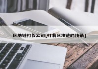 区块链打假公司[打着区块链的传销]