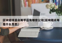 区块链项目众筹平台有哪些公司[区块链众筹是什么意思]