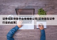 证券化区块链平台有哪些公司[区块链在证券行业的应用]