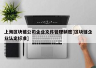 上海区块链公司企业文件管理制度[区块链企业认定标准]